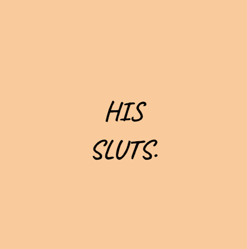 His sluts.