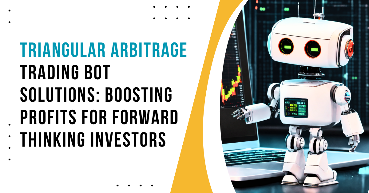Triangular Arbitrage Trading Bot Solutions: Boosting Profits for Forward-Thinking Investors