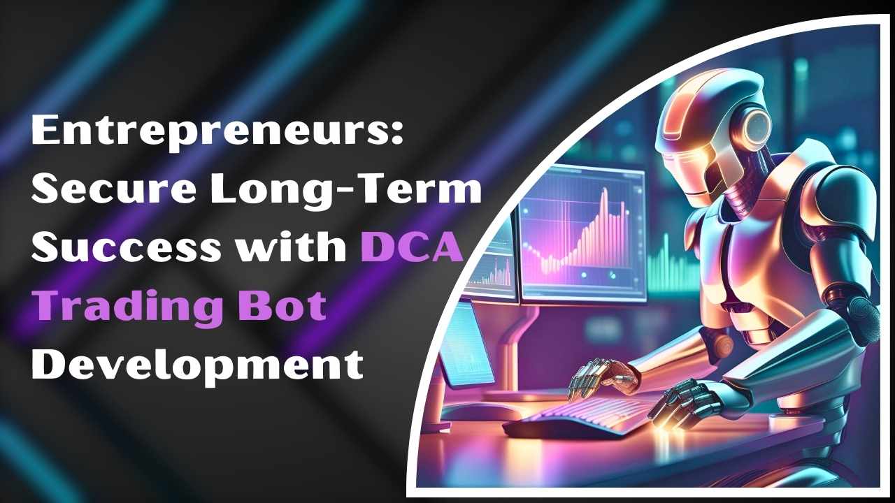 Entrepreneurs: Secure Long-Term Success with DCA Trading Bot Development