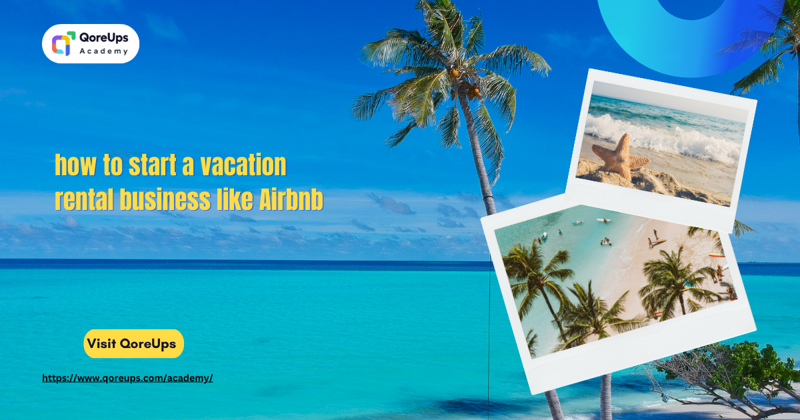 How to Start a Vacation Rental Business | QoreUps Academy