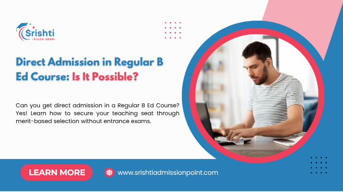 Direct Admission in Regular B Ed Course: Is It Possible?