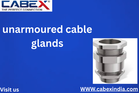 Understanding Unarmoured Cable Glands: Applications and Benefits
