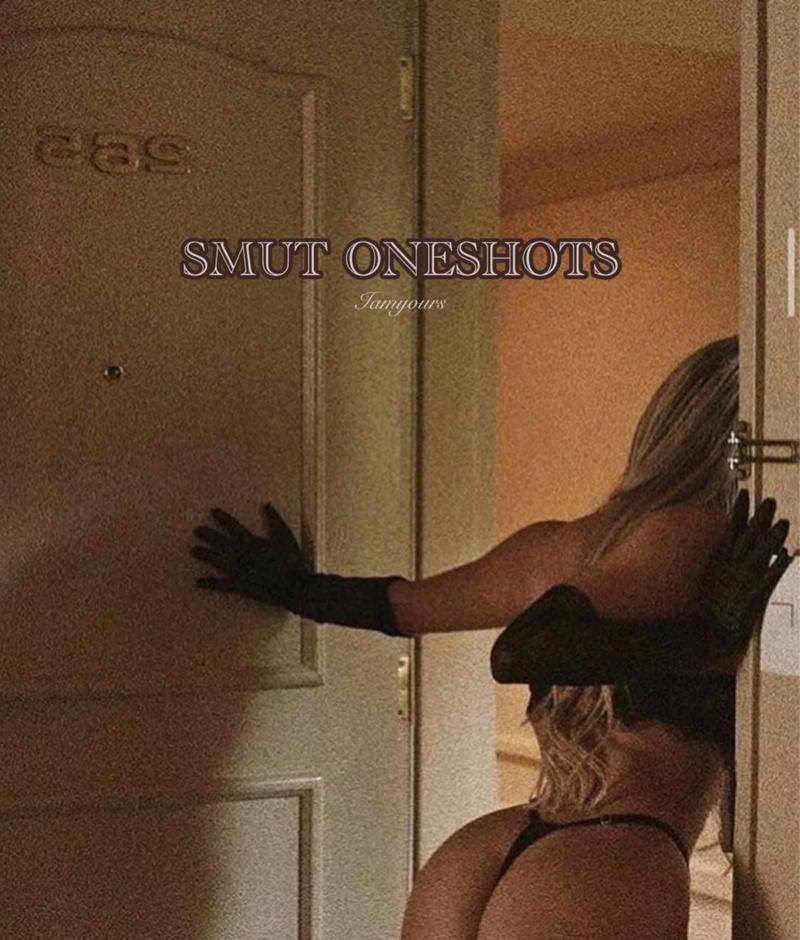 SMUT ONESHOTS