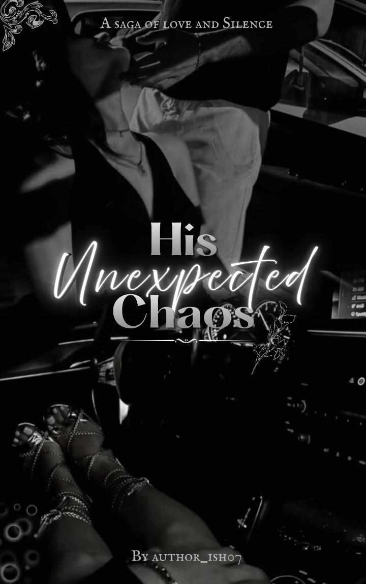 His Unexpected Chaos ~ A saga of love and silence