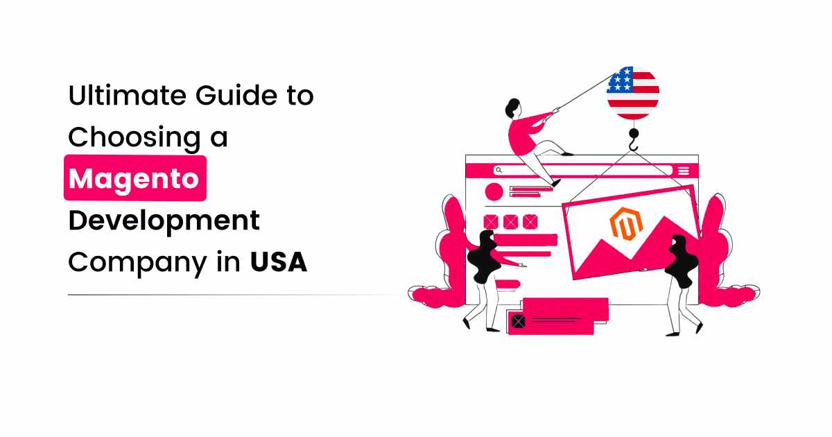 Ultimate Guide to Choosing a Magento Development Company in USA