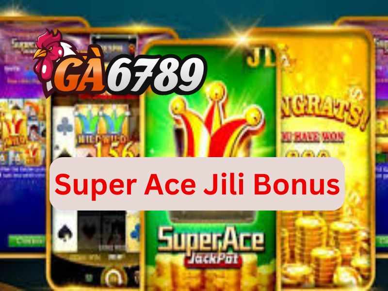 Quay Super Ace Jili Bonus – Săn Thưởng Cực Khủng Tại GA6789