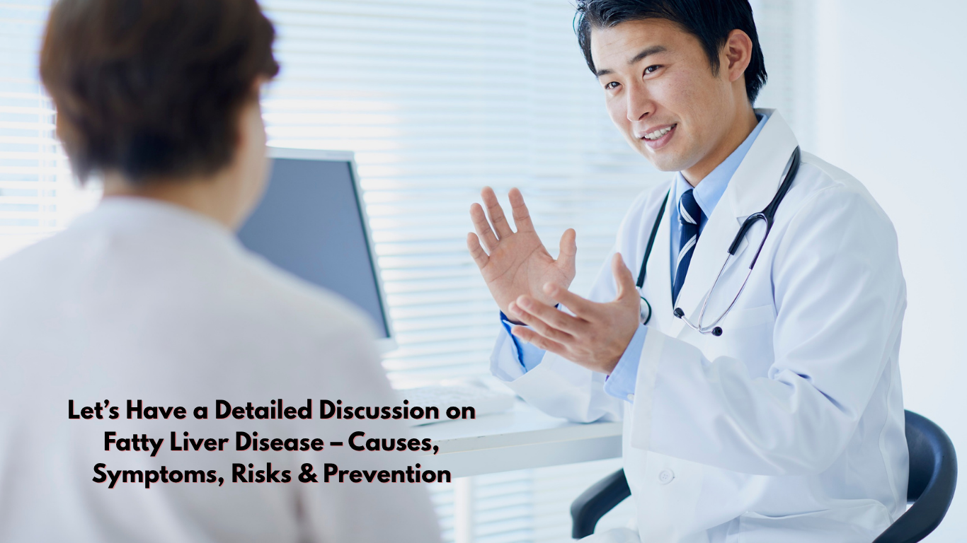 Let’s Have a Detailed Discussion on Fatty Liver Disease – Causes, Symptoms, Risks & Prevention