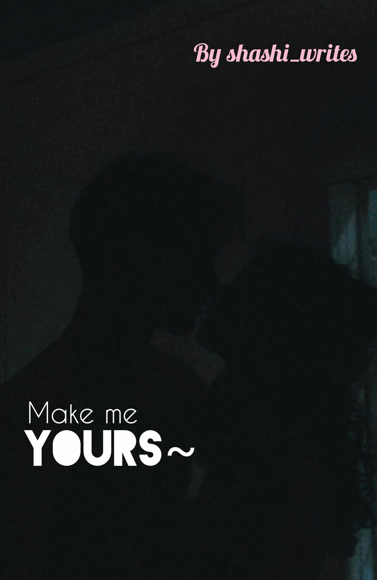 Make me yours ~