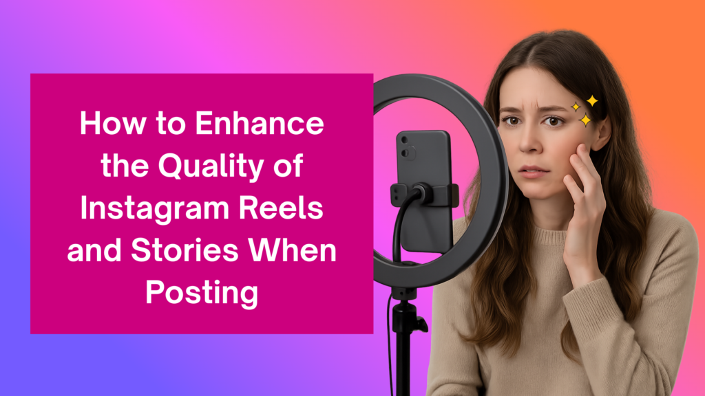 How to Enhance the Quality of Instagram Reels and Stories