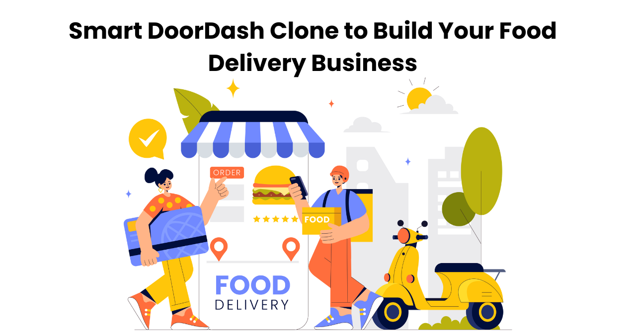 Smart DoorDash Clone to Build Your Food Delivery Business