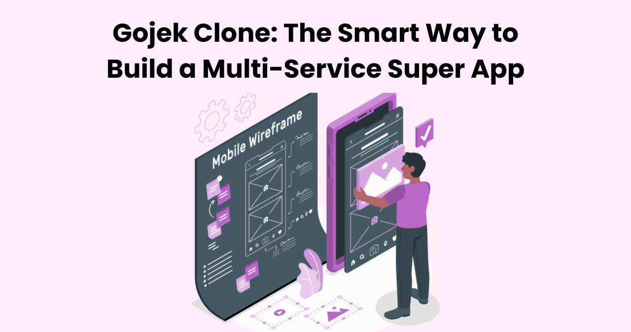 Gojek Clone: The Smart Way to Build a Multi-Service Super App