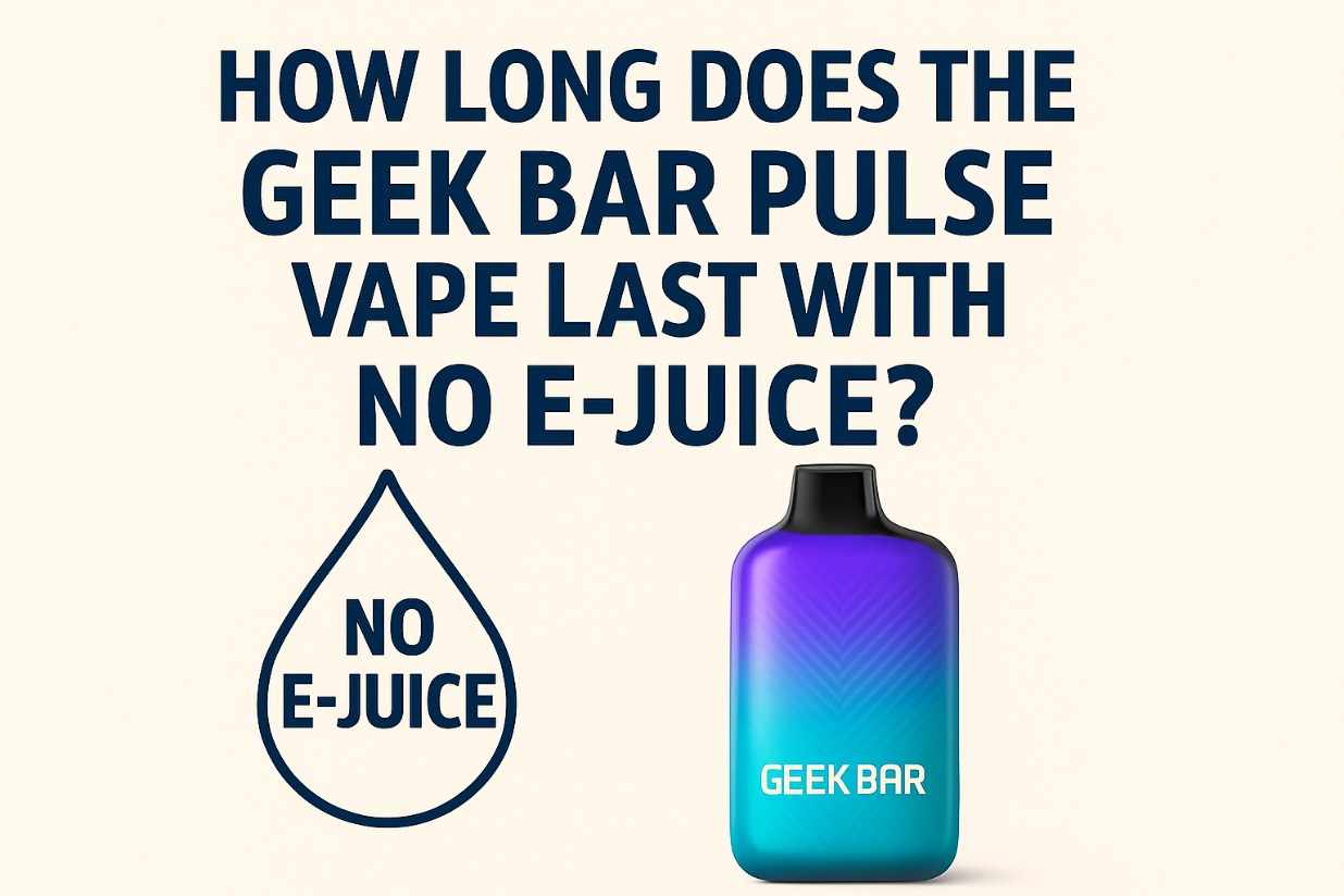 How Long Does the Geek Bar Pulse Vape Last with No E‑Juice?