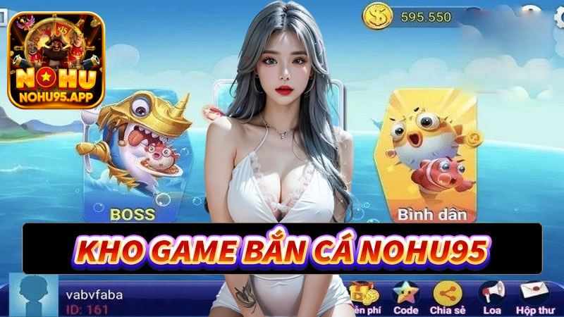 Bắn Cá Nohu95 – Cơn Sốt Game Đổi Thưởng Mới Trên Thị Trường