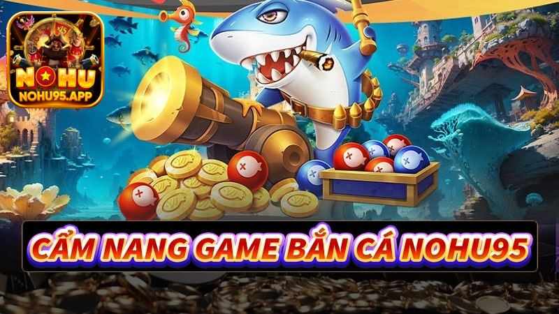 Tuyệt chiêu bắn cá Nohu95 không trượt phát nào