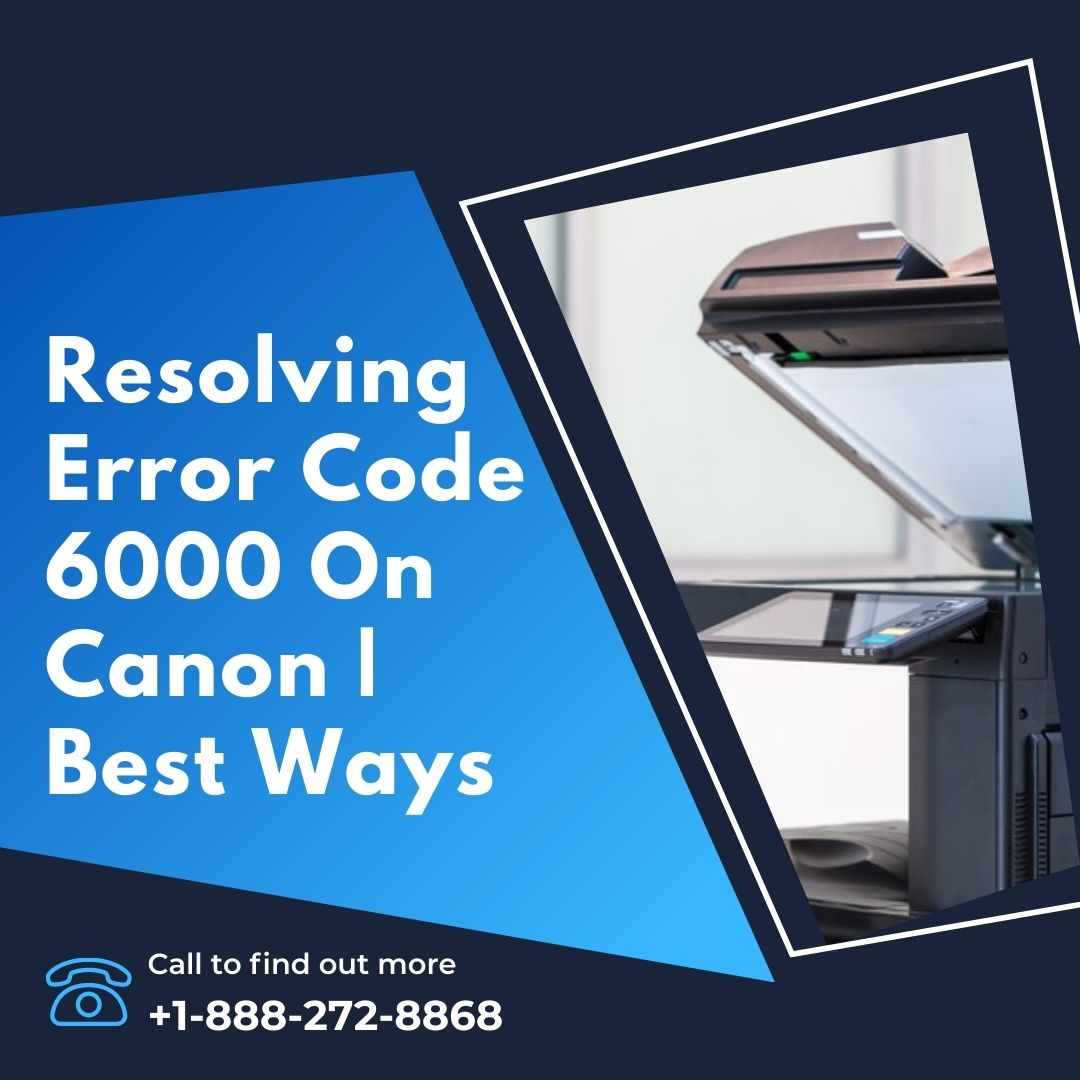 1-888-272-8868 How to Fix Canon 6000 Error Code: A Comprehensive Guide