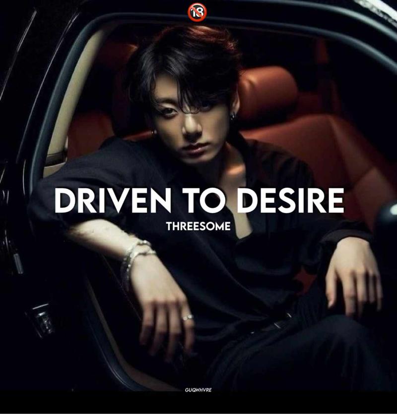 Driven to desire
