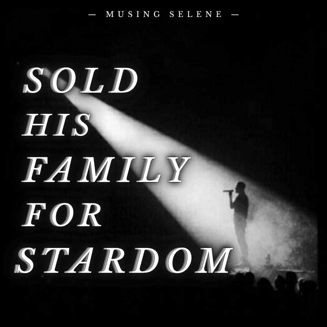 SOLD HIS FAMILY FOR STARDOM