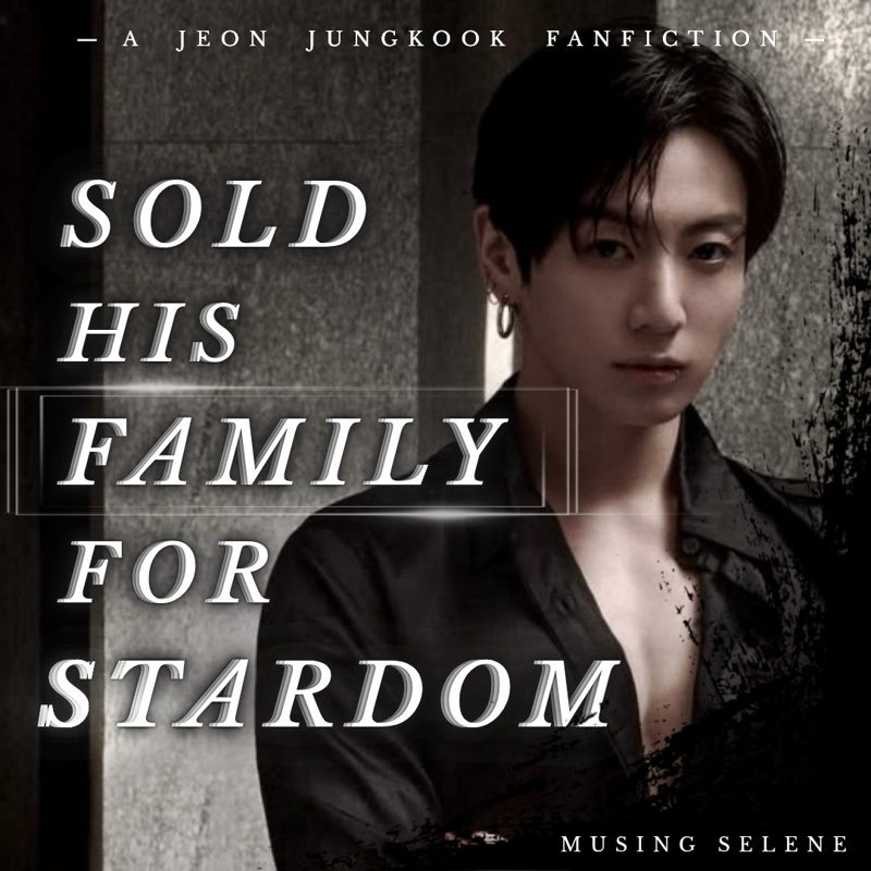 SOLD HIS FAMILY FOR STARDOM [JJK]