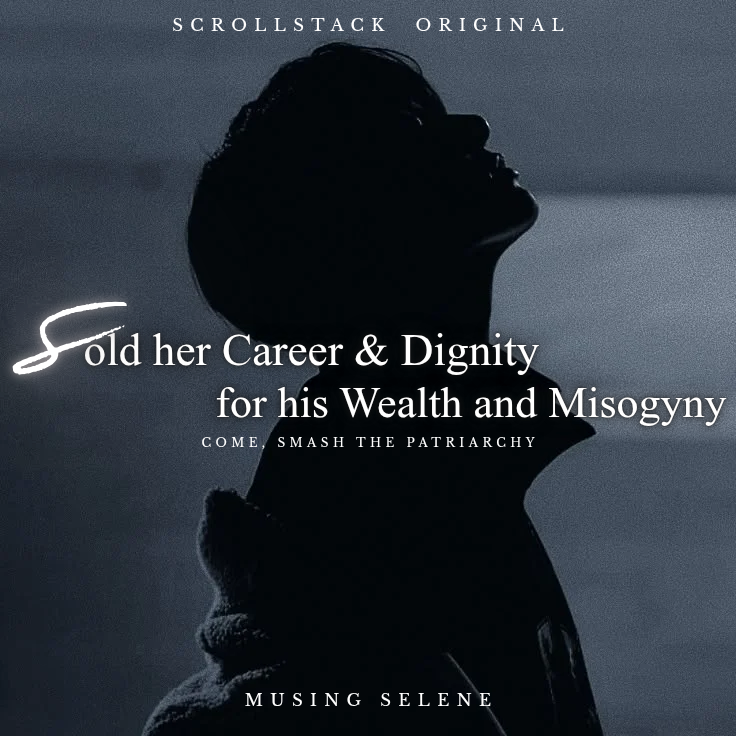Sold Her Career & Dignity for his Wealth and Misogyny