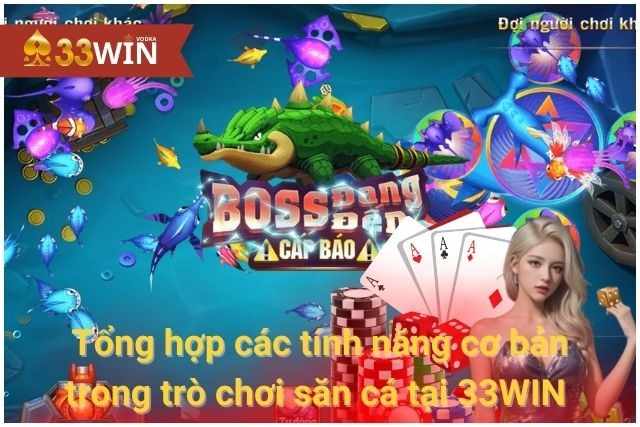 Tổng hợp các tính năng cơ bản trong trò chơi săn cá tại 33WIN