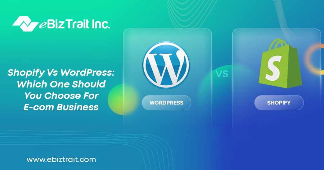 Shopify vs WordPress: Which One Should You Choose for E-com Business