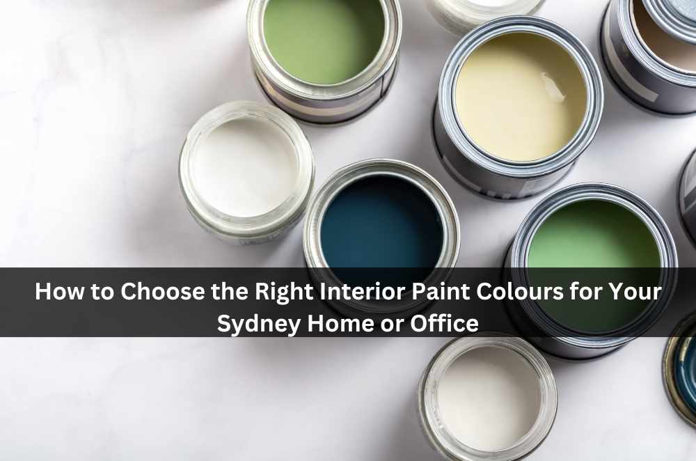 How to Choose the Right Interior Paint Colours for Your Sydney Home or Office