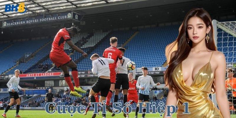 So sánh cược tỉ số hiệp 1 và các kèo cá cược khác