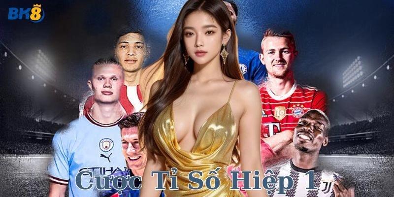 Cược tỉ số hiệp 1 là gì?