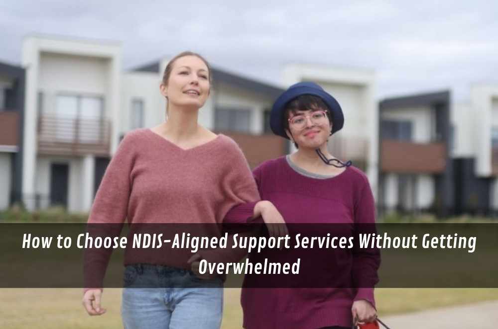 How to Choose NDIS-Aligned Support Services Without Getting Overwhelmed