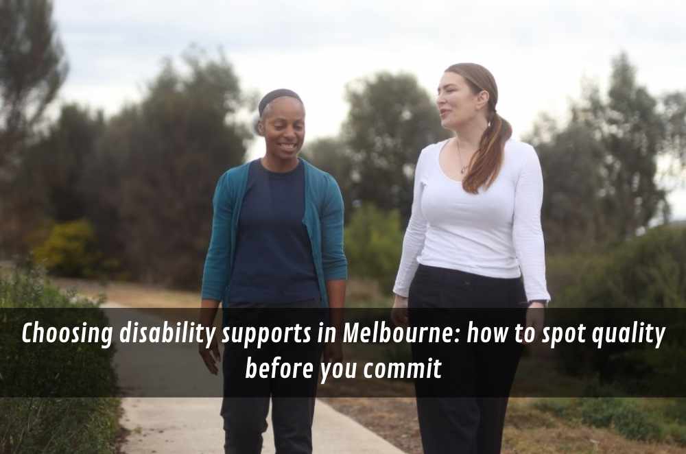 Choosing disability supports in Melbourne: how to spot quality before you commit