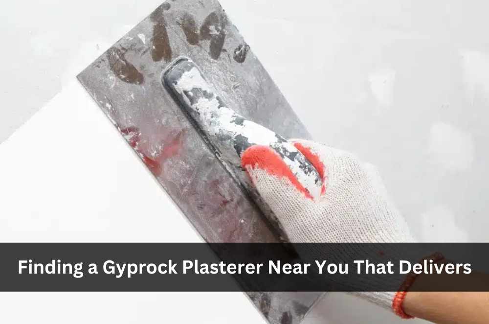 Finding a Gyprock Plasterer Near You That Delivers