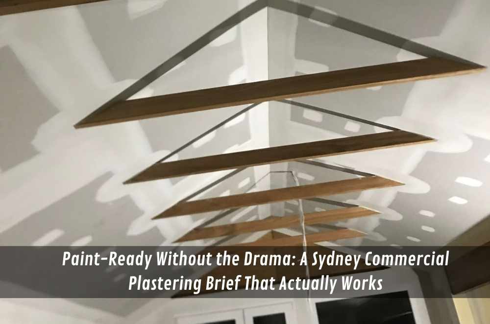 Paint-Ready Without the Drama: A Sydney Commercial Plastering Brief That Actually Works