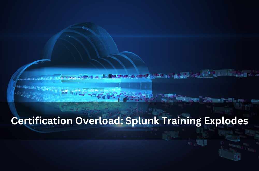 Certification Overload: Splunk Training Explodes