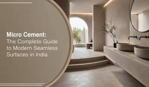 Micro Cement: The Complete Guide to Modern Seamless Surfaces in India