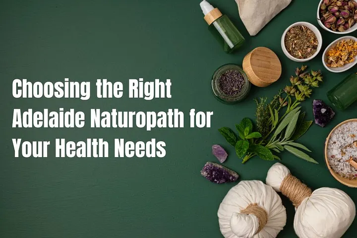Choosing the Right Adelaide Naturopath for Your Health Needs