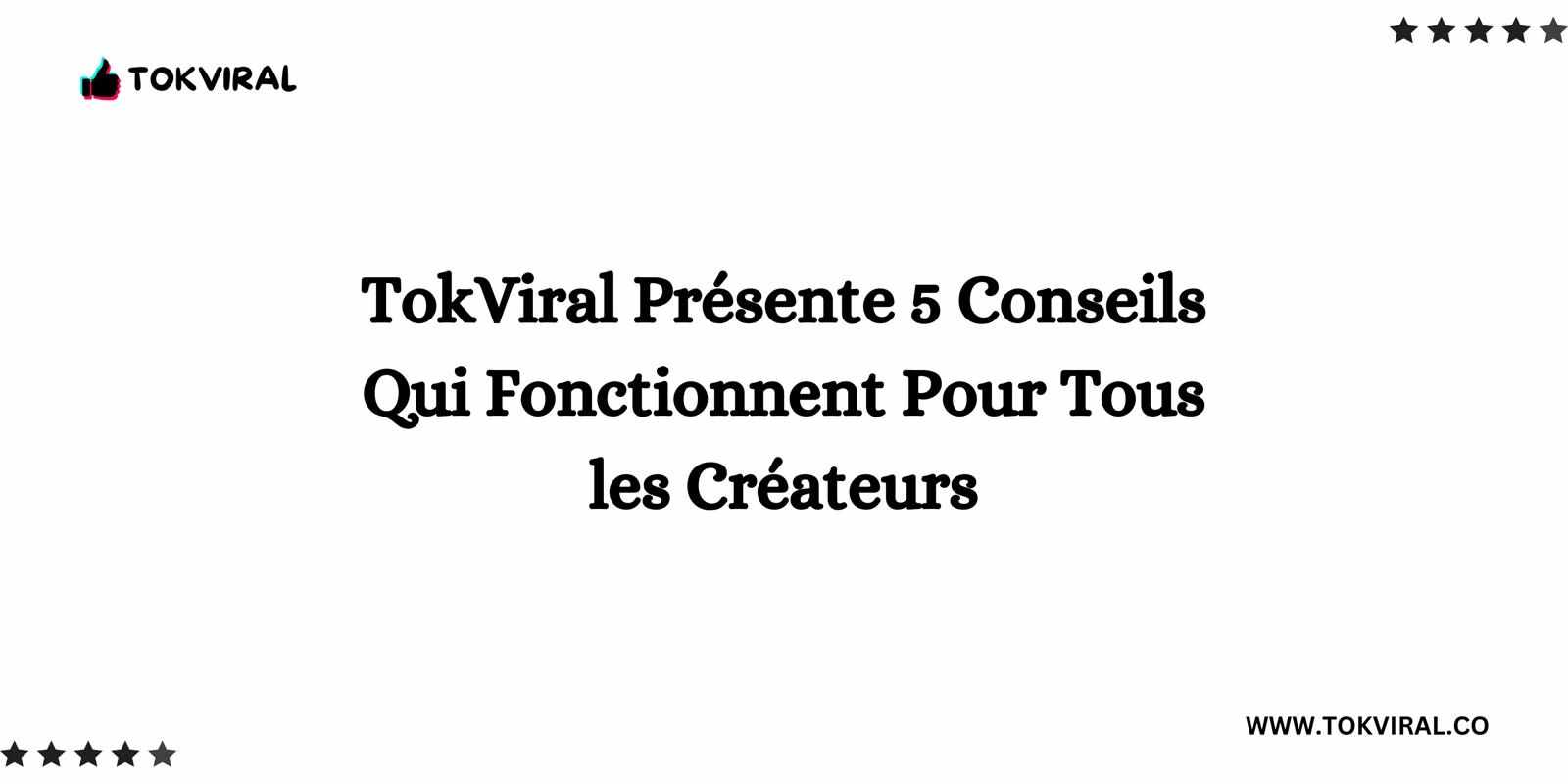 TokViral Présente 5 Conseils Qui Fonctionnent Pour Tous les Créateurs