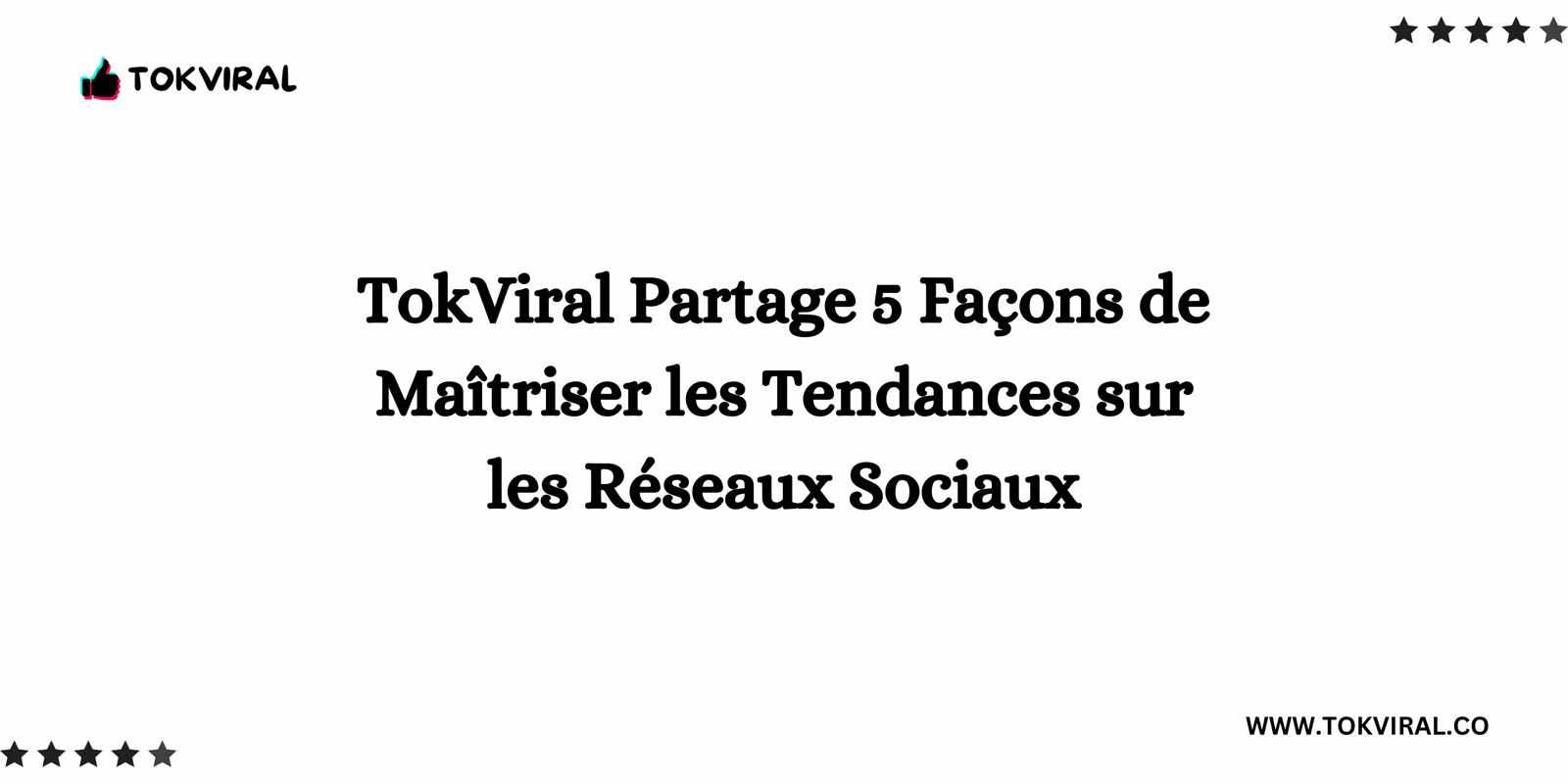 TokViral Partage 5 Façons de Maîtriser les Tendances sur les Réseaux Sociaux