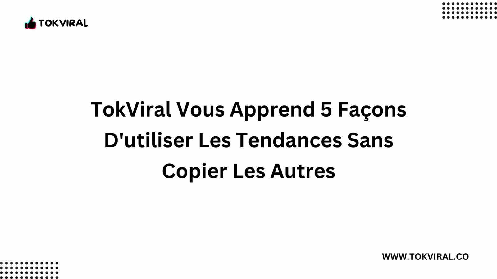 TokViral Vous Apprend 5 Façons D'utiliser Les Tendances Sans Copier Les Autres