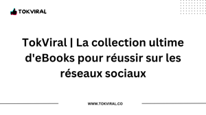 TokViral | La collection ultime d'eBooks pour réussir sur les réseaux sociaux