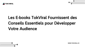 Les E-books TokViral Fournissent des Conseils Essentiels pour Développer Votre Audience