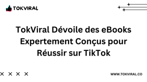TokViral Dévoile des eBooks Expertement Conçus pour Réussir sur TikTok