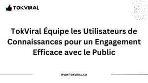 TokViral Équipe les Utilisateurs de Connaissances pour un Engagement Efficace avec le Public