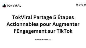 TokViral Partage 5 Étapes Actionnables pour Augmenter l'Engagement sur TikTok