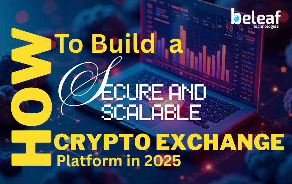 How to Build a Secure and Scalable Crypto Exchange Platform in 2025