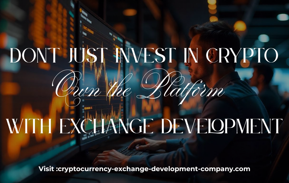 Don't Just Invest in Crypto — Own the Platform with Exchange Development