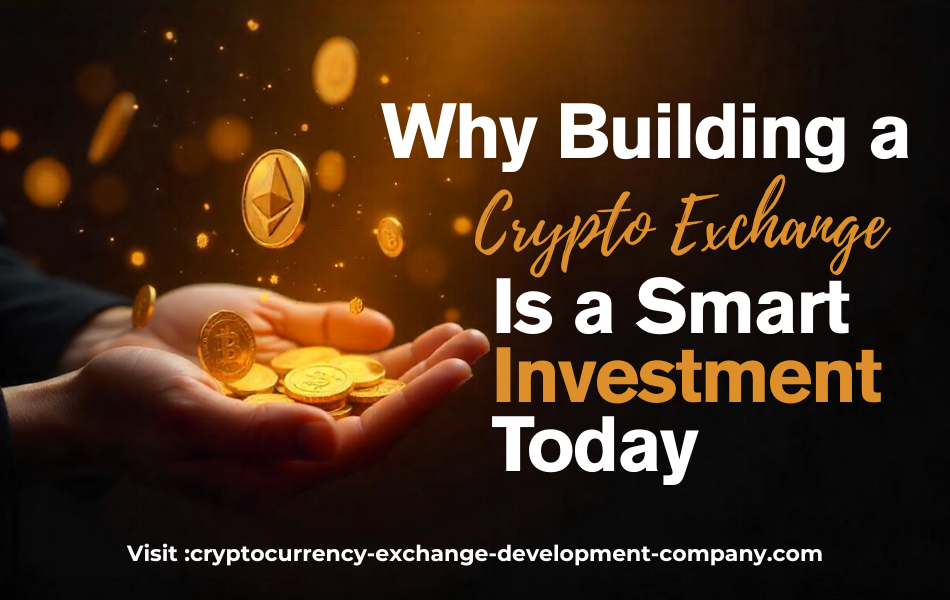 Why Building a Crypto Exchange Is a Smart Investment Today