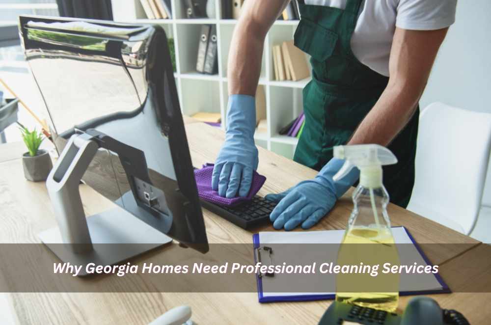 Why Georgia Homes Need Professional Cleaning Services