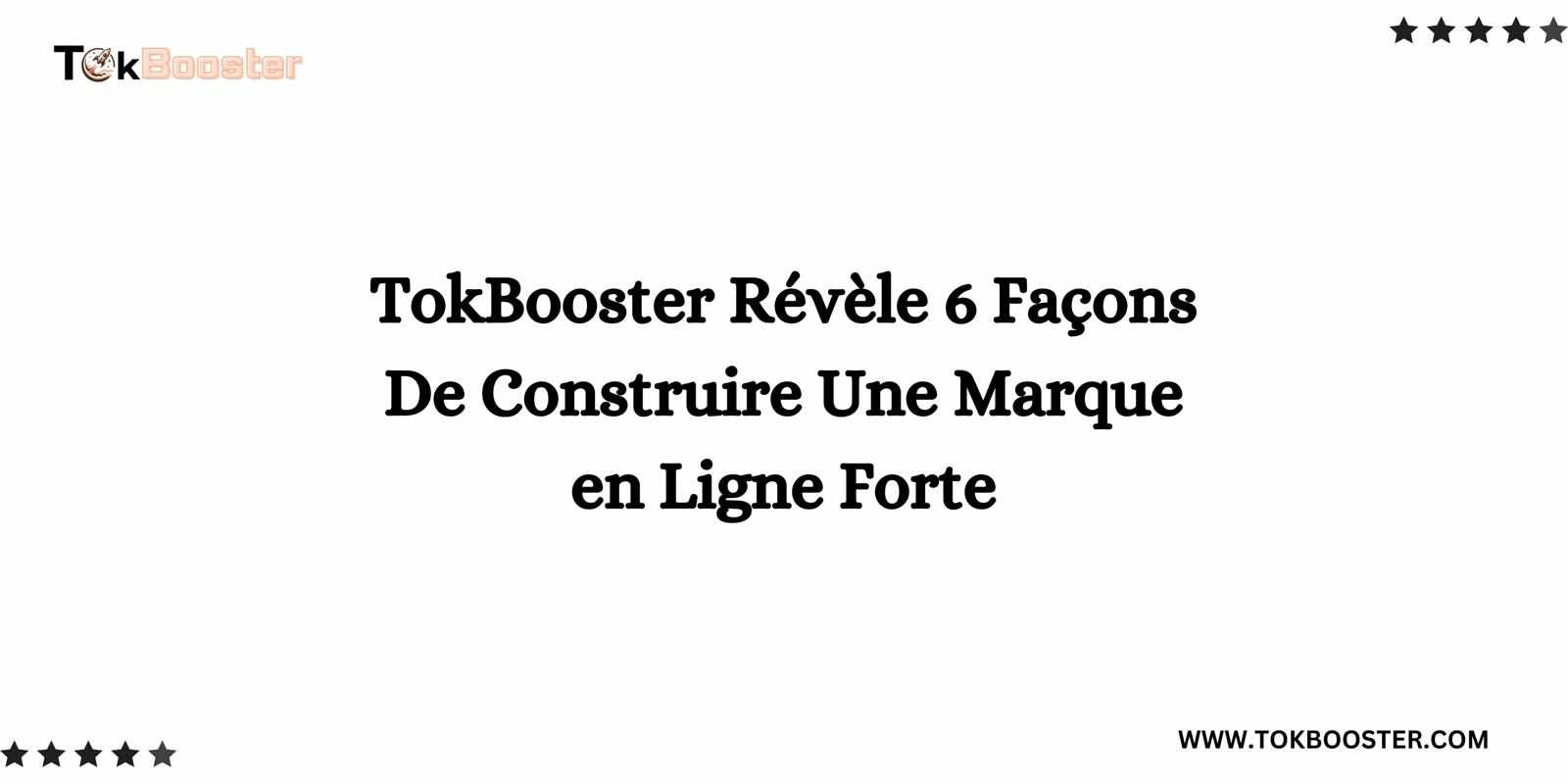 TokBooster Révèle 6 Façons De Construire Une Marque en Ligne Forte