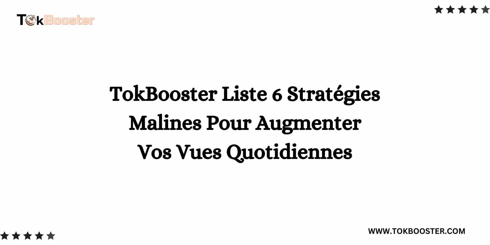 TokBooster Liste 6 Stratégies Malines Pour Augmenter Vos Vues Quotidiennes