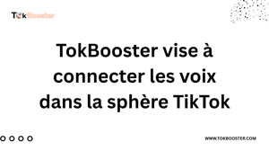 TokBooster vise à connecter les voix dans la sphère TikTok